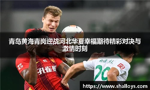 青岛黄海青岗迎战河北华夏幸福期待精彩对决与激情时刻